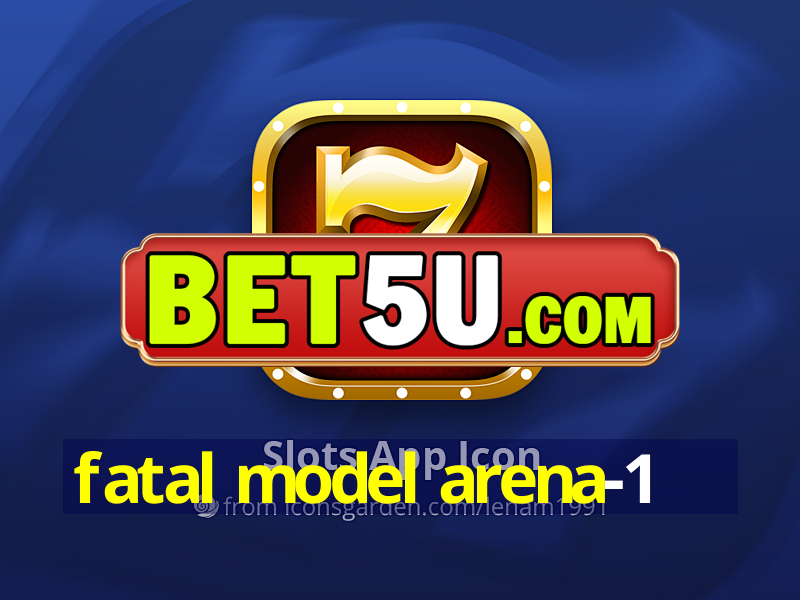 fatal model arena